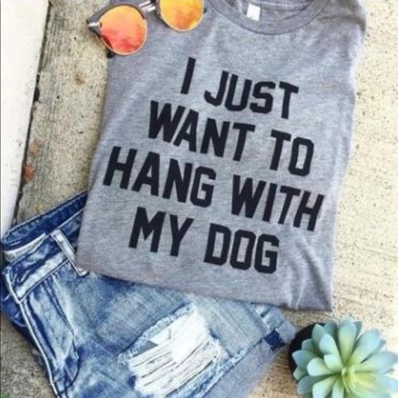 Tops - I JUST WANT TO HANG WITH MY DOG Gray Womens Tshirt